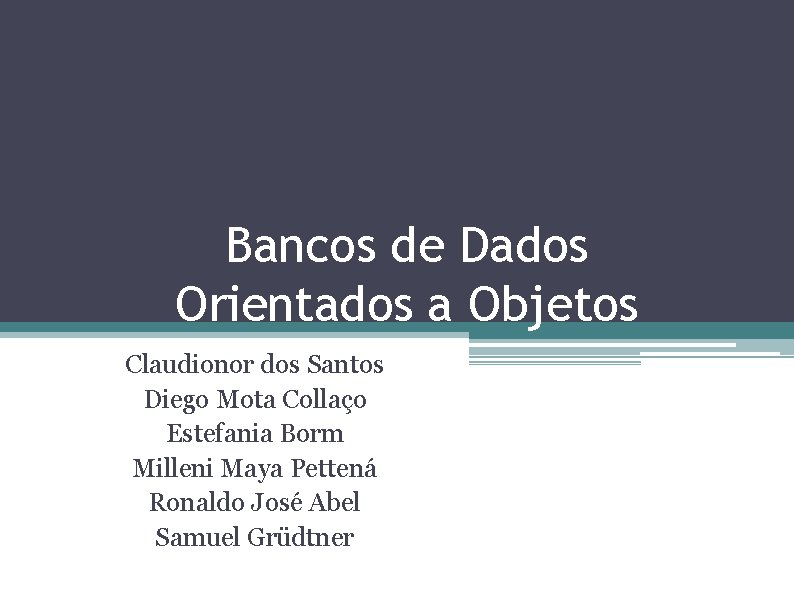 Bancos de Dados Orientados a Objetos Claudionor dos Santos Diego Mota Collaço Estefania Borm