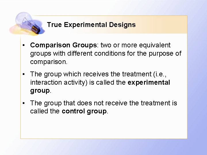 True Experimental Designs • Comparison Groups: two or more equivalent groups with different conditions