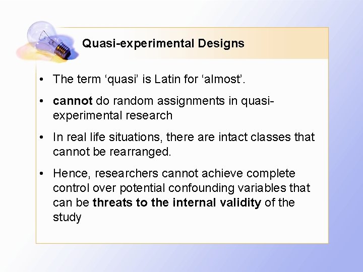 Quasi-experimental Designs • The term ‘quasi’ is Latin for ‘almost’. • cannot do random