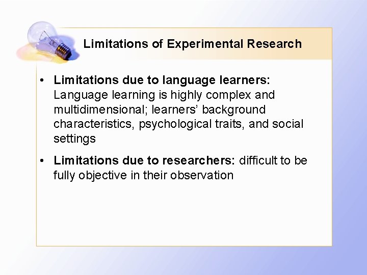 Limitations of Experimental Research • Limitations due to language learners: Language learning is highly
