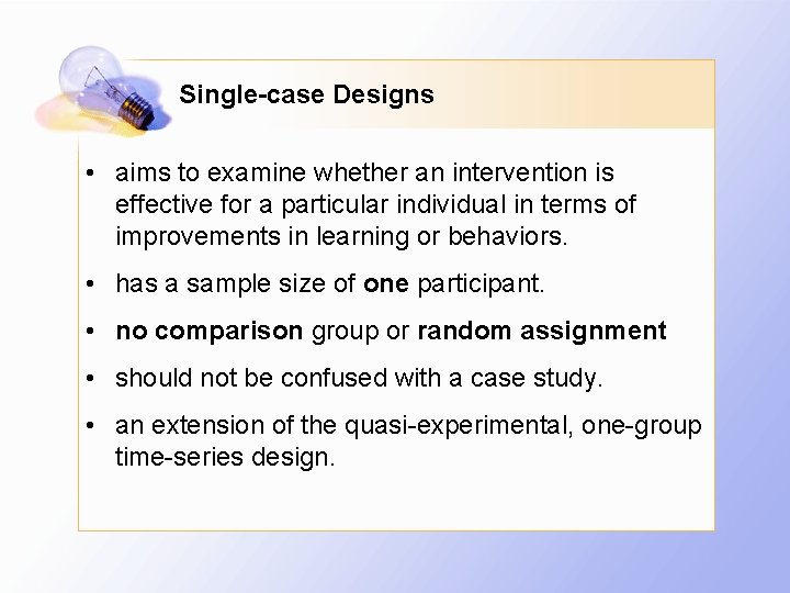 Single-case Designs • aims to examine whether an intervention is effective for a particular