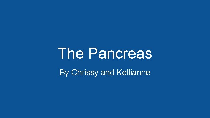 The Pancreas By Chrissy and Kellianne 