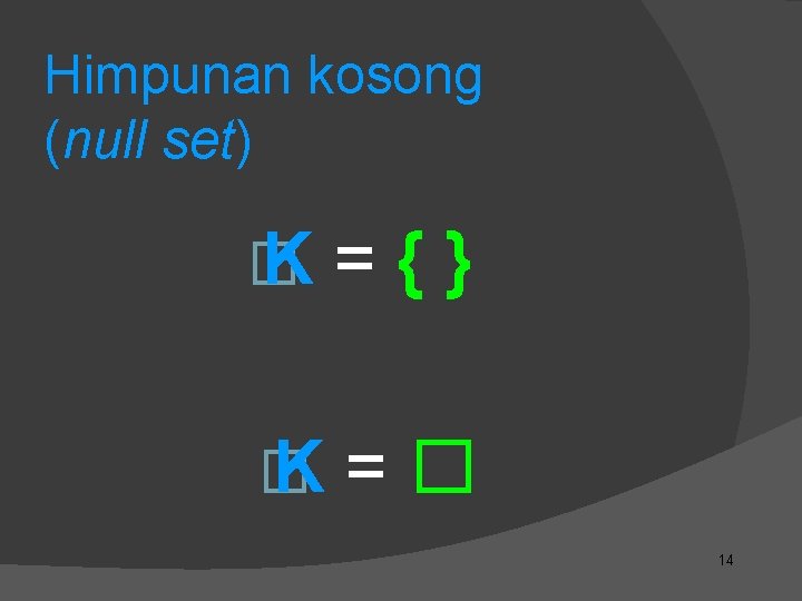 Himpunan kosong (null set) � K = { } � K = � 14