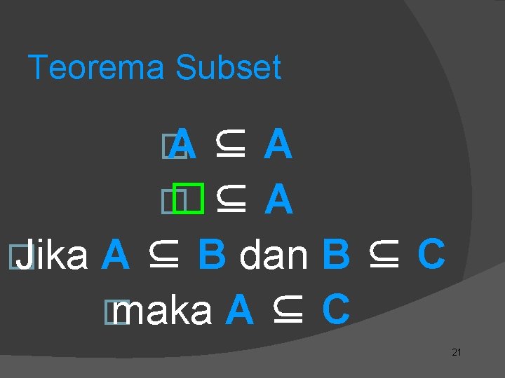 Teorema Subset � A ⊆ A � � ⊆ A � Jika A ⊆