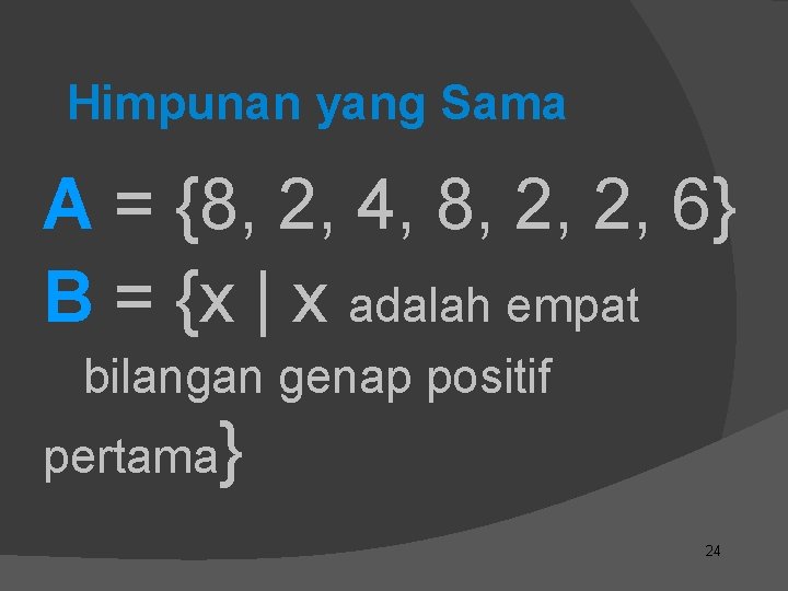 Himpunan yang Sama A = {8, 2, 4, 8, 2, 2, 6} B =