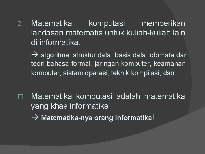 2. Matematika komputasi memberikan landasan matematis untuk kuliah-kuliah lain di informatika. algoritma, struktur data,