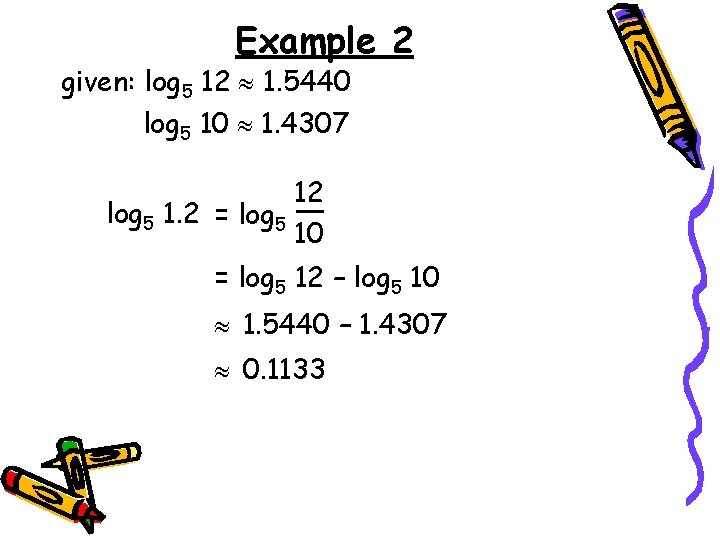 Example 2 given: log 5 12 1. 5440 log 5 10 1. 4307 12