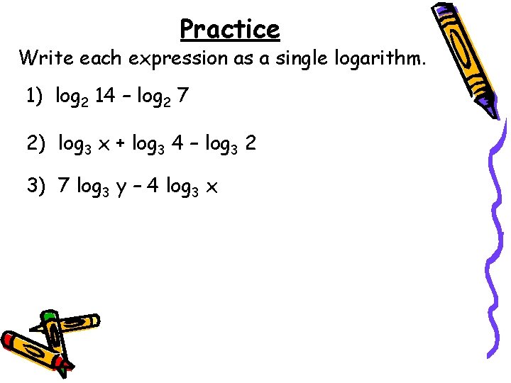 Practice Write each expression as a single logarithm. 1) log 2 14 – log