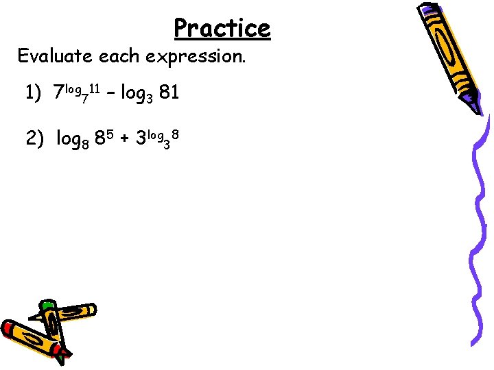 Practice Evaluate each expression. 1) 7 log 711 – log 3 81 2) log