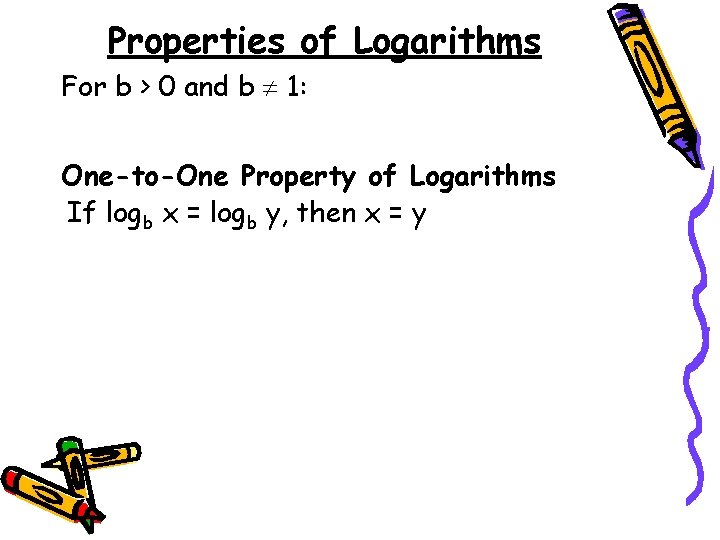 Properties of Logarithms For b > 0 and b 1: One-to-One Property of Logarithms