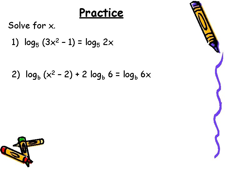 Solve for x. Practice 1) log 5 (3 x 2 – 1) = log