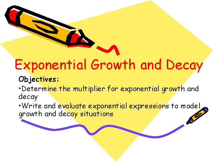 Exponential Growth and Decay Objectives: • Determine the multiplier for exponential growth and decay