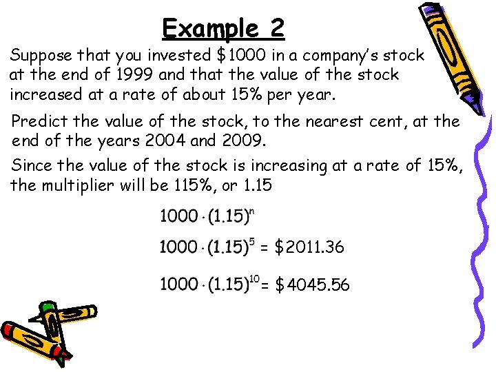 Example 2 Suppose that you invested $1000 in a company’s stock at the end