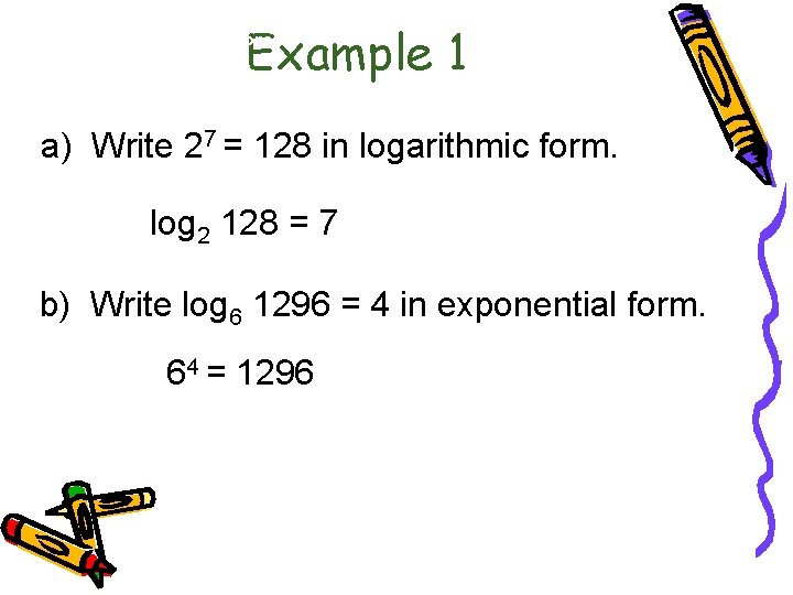 Example 1 6. 3 Logarithmic Functions a) Write 27 = 128 in logarithmic form.