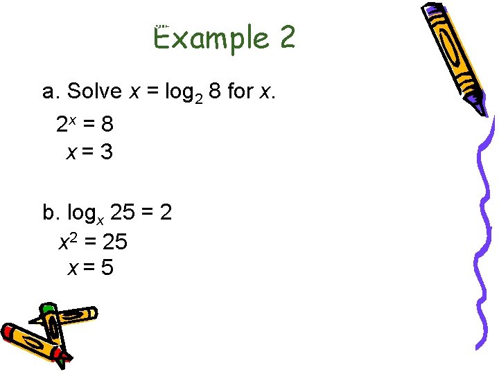 Example 2 6. 3 Logarithmic Functions a. Solve x = log 2 8 for