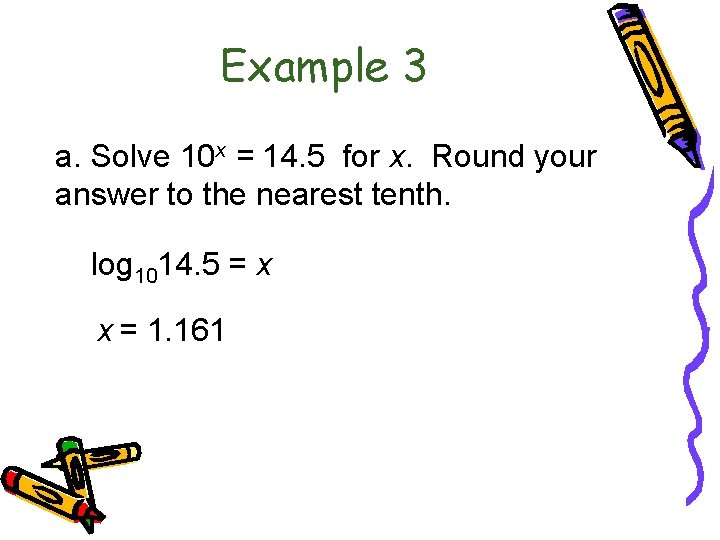 6. 3 Logarithmic Functions Example 3 a. Solve 10 x = 14. 5 for