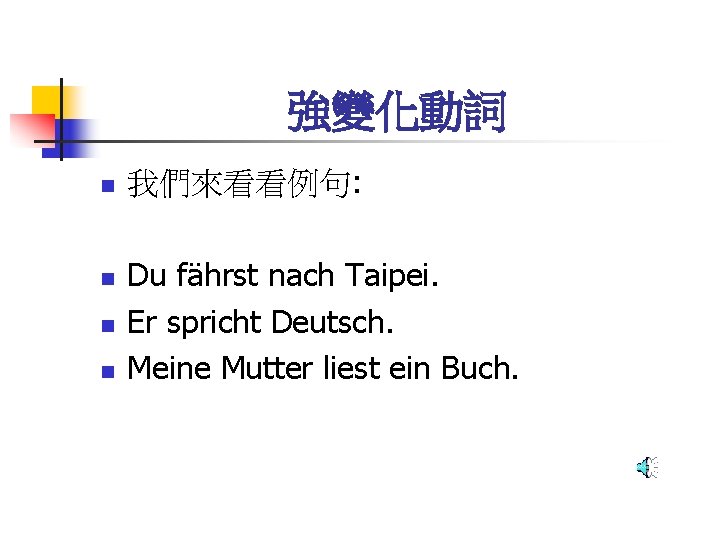 強變化動詞 n n 我們來看看例句: Du fährst nach Taipei. Er spricht Deutsch. Meine Mutter liest