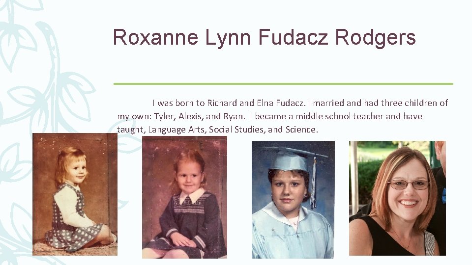 Roxanne Lynn Fudacz Rodgers I was born to Richard and Elna Fudacz. I married