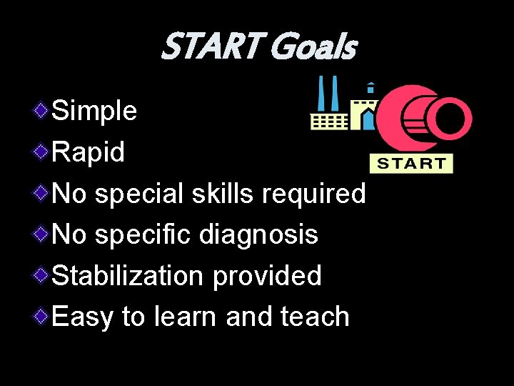 START Goals Simple Rapid No special skills required No specific diagnosis Stabilization provided Easy