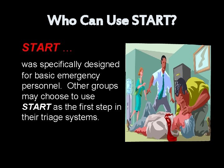 Who Can Use START? START … was specifically designed for basic emergency personnel. Other