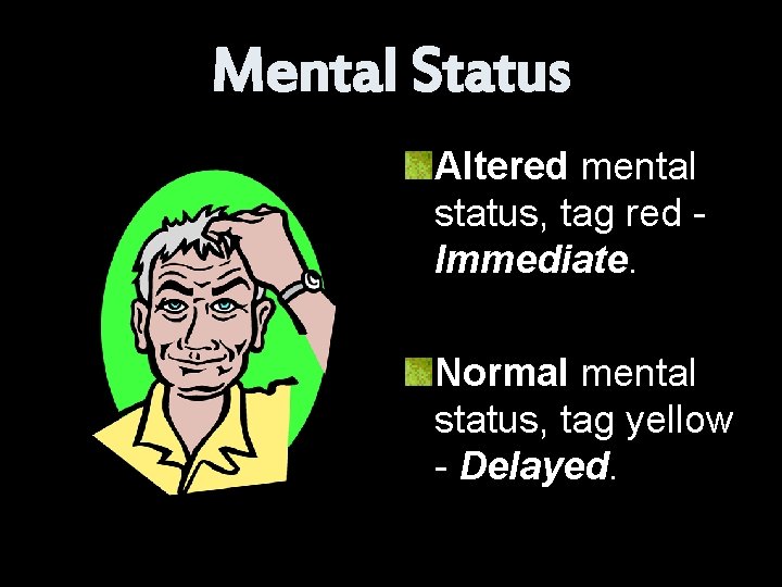 Mental Status Altered mental status, tag red Immediate. Normal mental status, tag yellow -