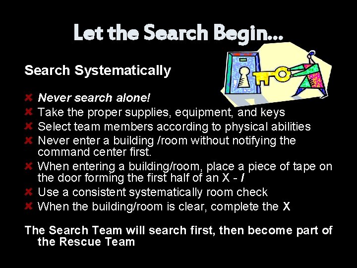 Let the Search Begin… Search Systematically Never search alone! Take the proper supplies, equipment,