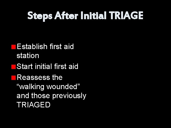 Steps After Initial TRIAGE Establish first aid station Start initial first aid Reassess the