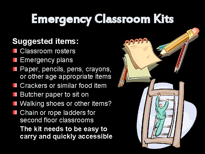 Emergency Classroom Kits Suggested items: Classroom rosters Emergency plans Paper, pencils, pens, crayons, or