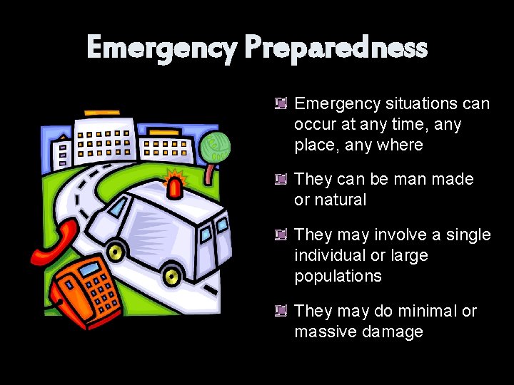 Emergency Preparedness Emergency situations can occur at any time, any place, any where They