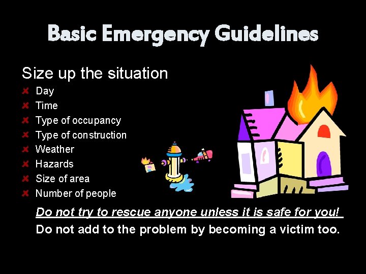 Basic Emergency Guidelines Size up the situation Day Time Type of occupancy Type of