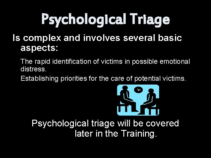 Psychological Triage Is complex and involves several basic aspects: The rapid identification of victims