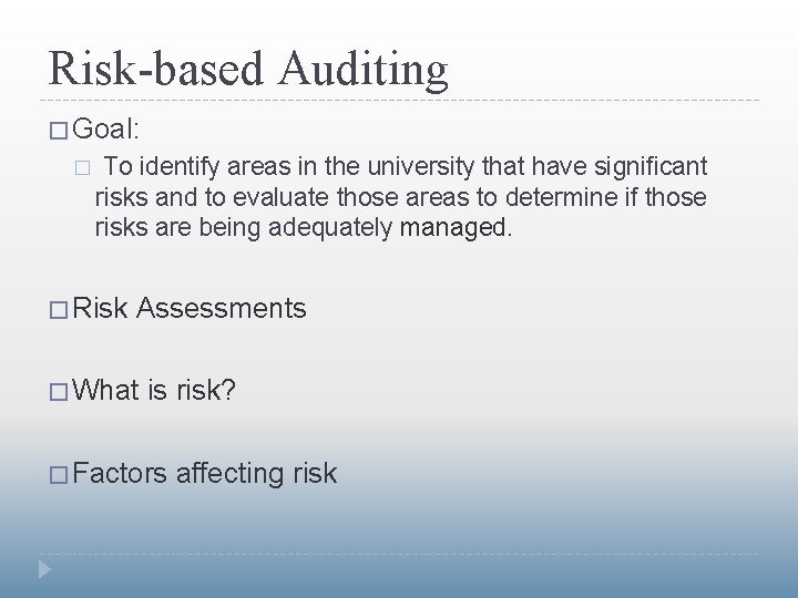 Risk-based Auditing � Goal: � To identify areas in the university that have significant