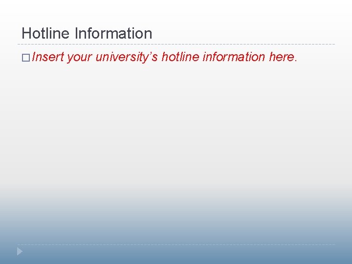Hotline Information � Insert your university’s hotline information here. 