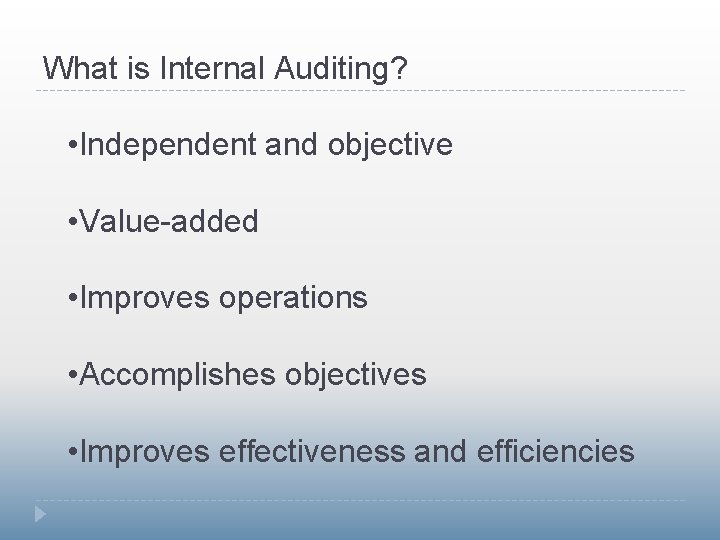 What is Internal Auditing? • Independent and objective • Value-added • Improves operations •