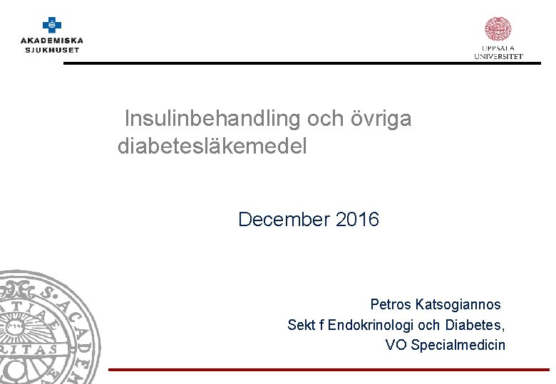 Insulinbehandling och övriga diabetesläkemedel December 2016 Petros Katsogiannos Sekt f Endokrinologi och Diabetes, VO