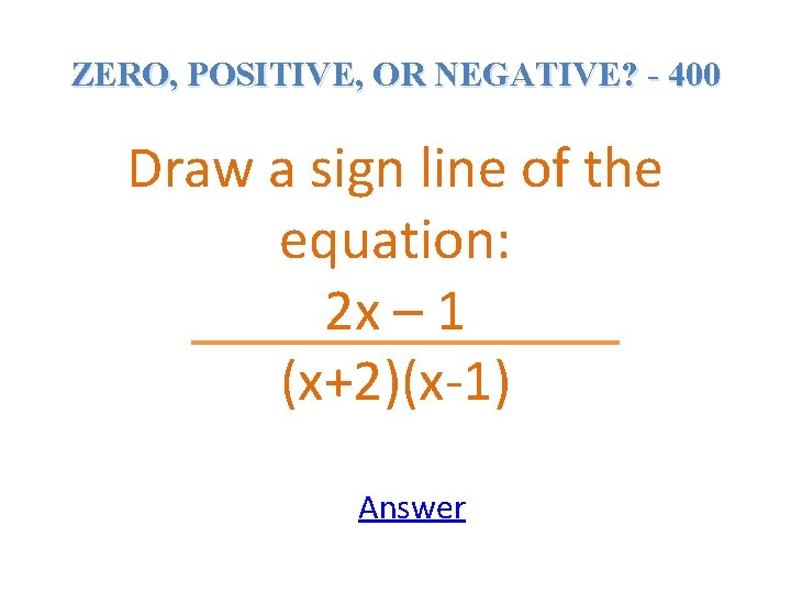 ZERO, POSITIVE, OR NEGATIVE? - 400 Draw a sign line of the equation: 2