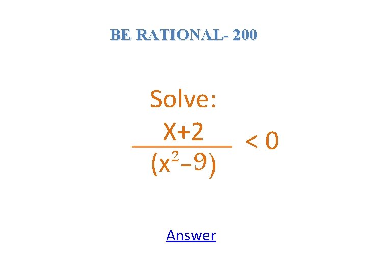 BE RATIONAL- 200 Solve: X+2 (x²-9) Answer <0 