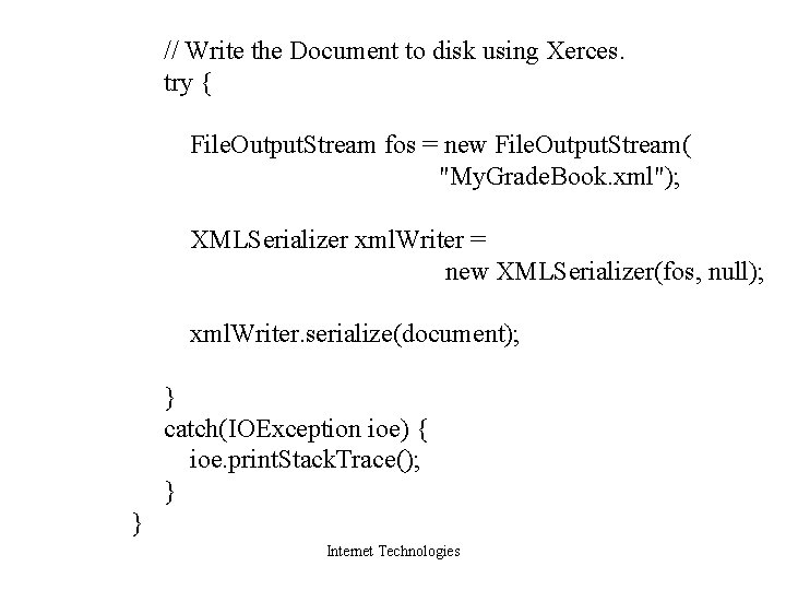 // Write the Document to disk using Xerces. try { File. Output. Stream fos