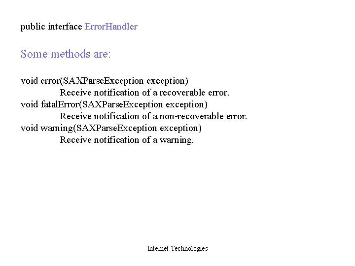 public interface Error. Handler Some methods are: void error(SAXParse. Exception exception) Receive notification of