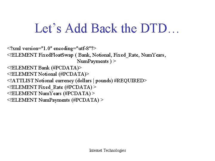 Let’s Add Back the DTD… <? xml version="1. 0" encoding="utf-8"? > <!ELEMENT Fixed. Float.