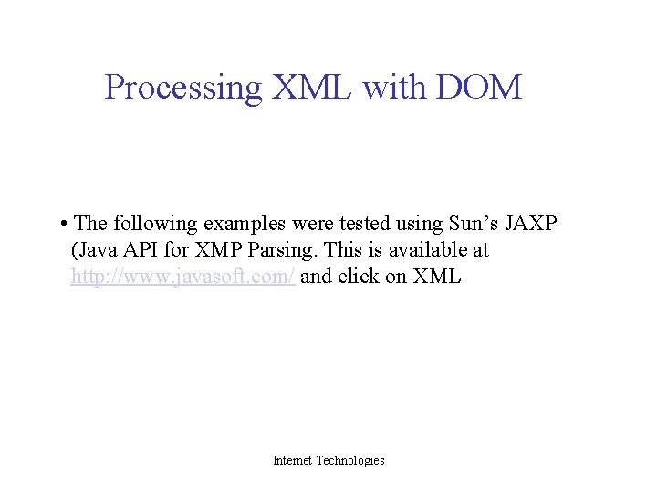 Processing XML with DOM • The following examples were tested using Sun’s JAXP (Java