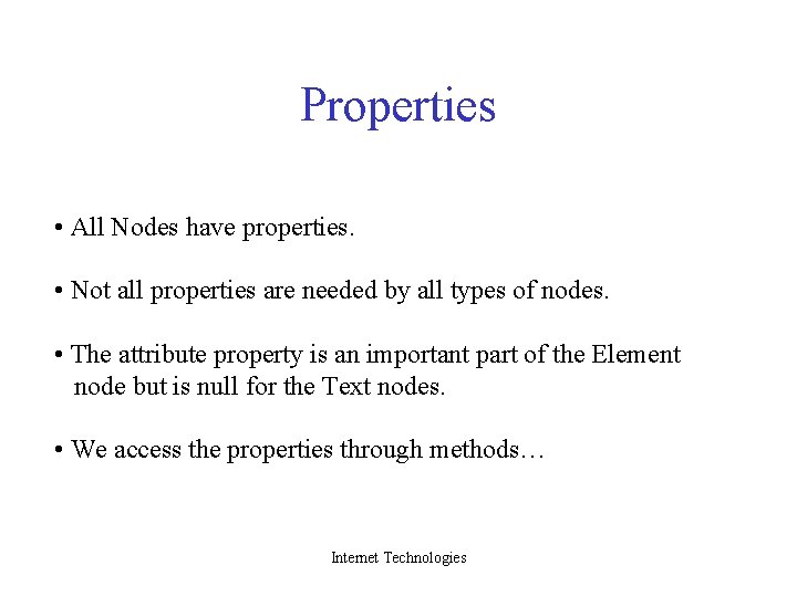 Properties • All Nodes have properties. • Not all properties are needed by all