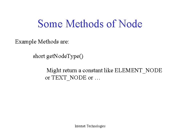 Some Methods of Node Example Methods are: short get. Node. Type() Might return a