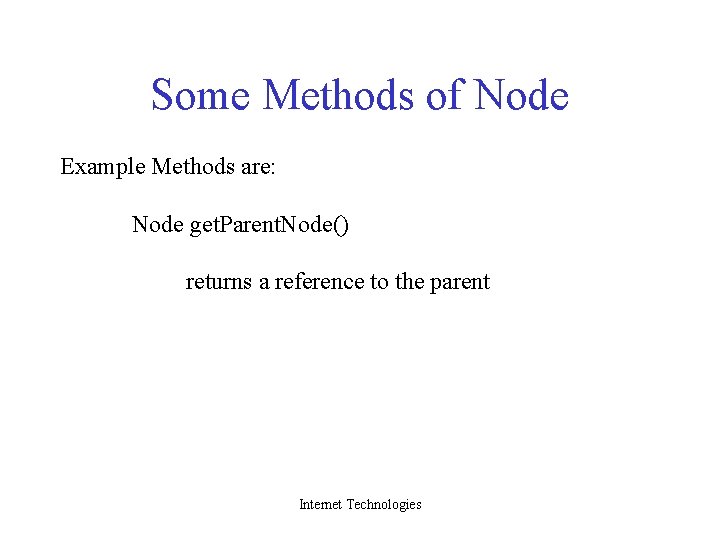 Some Methods of Node Example Methods are: Node get. Parent. Node() returns a reference