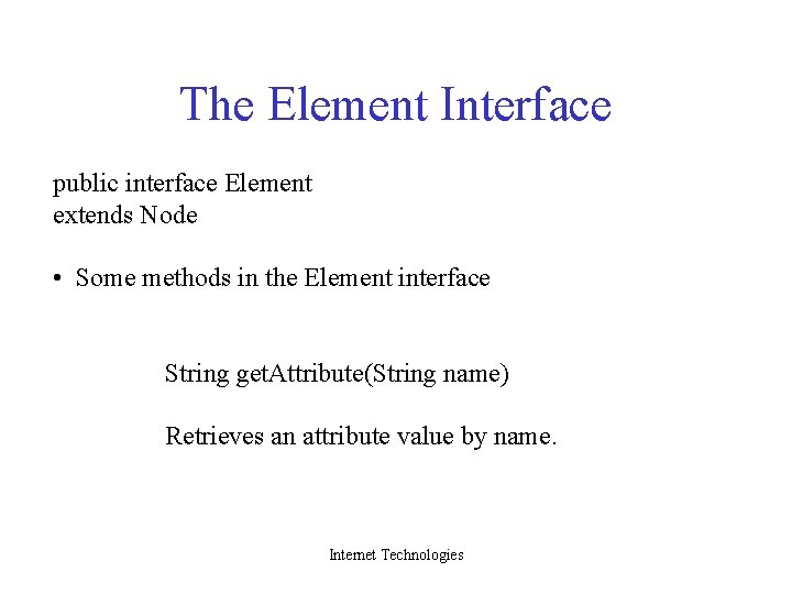 The Element Interface public interface Element extends Node • Some methods in the Element