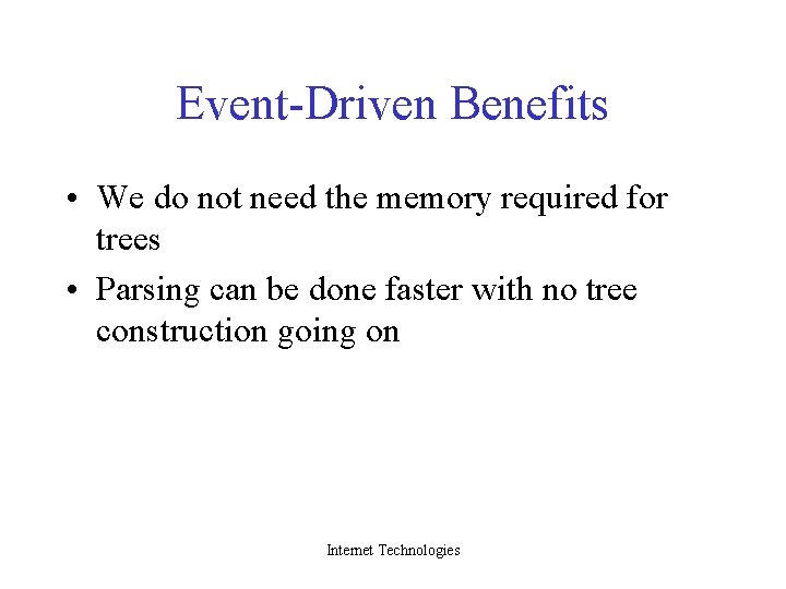 Event-Driven Benefits • We do not need the memory required for trees • Parsing