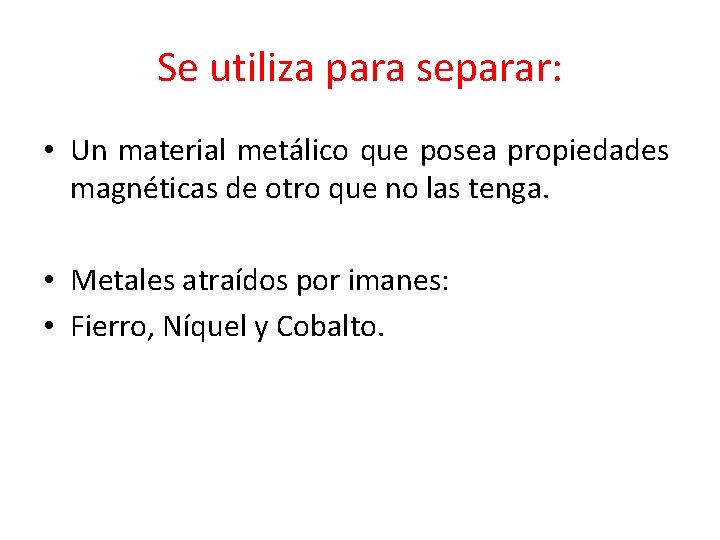 Se utiliza para separar: • Un material metálico que posea propiedades magnéticas de otro