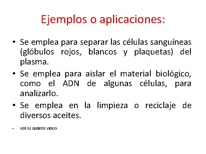 Ejemplos o aplicaciones: • Se emplea para separar las células sanguíneas (glóbulos rojos, blancos