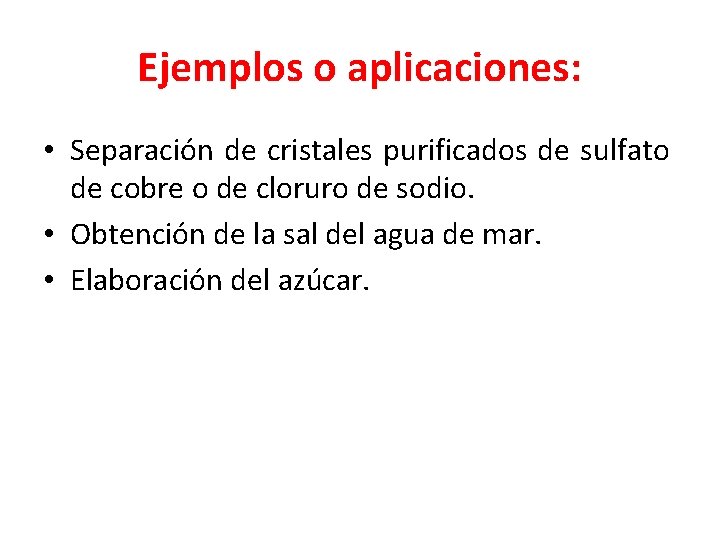 Ejemplos o aplicaciones: • Separación de cristales purificados de sulfato de cobre o de