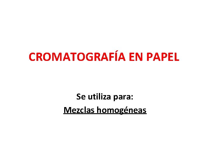 CROMATOGRAFÍA EN PAPEL Se utiliza para: Mezclas homogéneas 